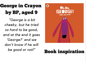 Oh no George book cover. Quote from BP aged 9: 'George is a bit cheeky, but he tried so hard to be good, and at the end it goes George? and we don't know if he will be good or not!'